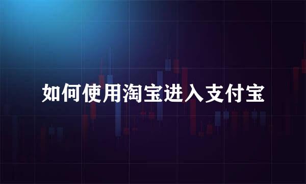 如何使用淘宝进入支付宝