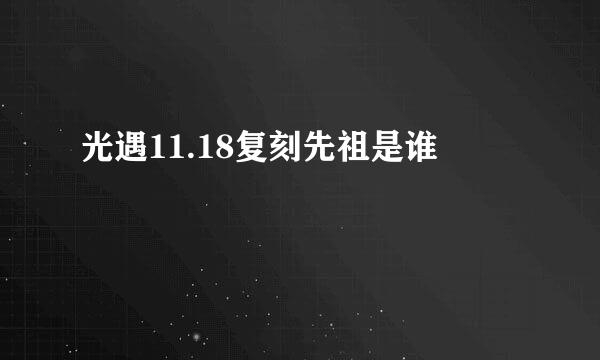光遇11.18复刻先祖是谁