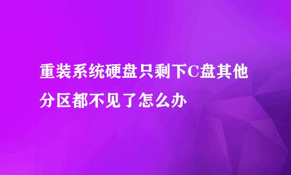 重装系统硬盘只剩下C盘其他分区都不见了怎么办