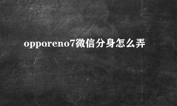 opporeno7微信分身怎么弄