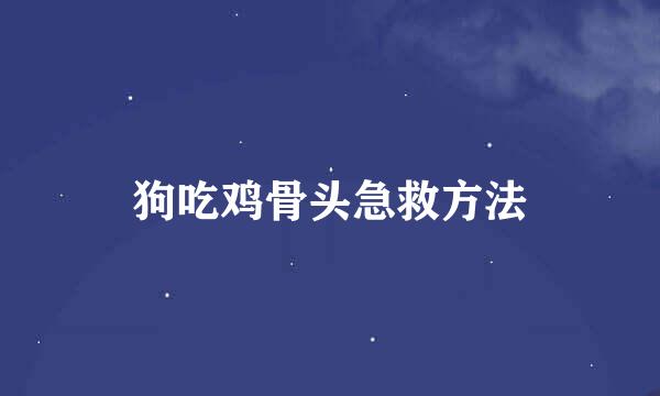 狗吃鸡骨头急救方法