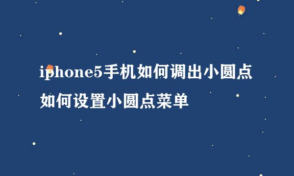 iphone5手机如何调出小圆点 如何设置小圆点菜单