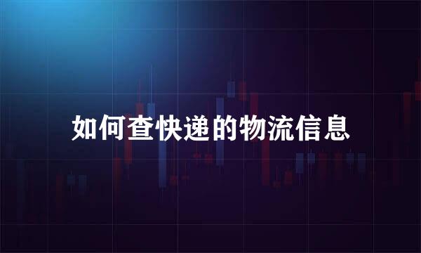 如何查快递的物流信息