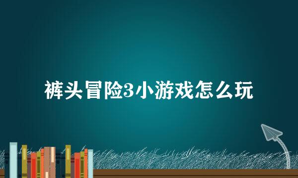 裤头冒险3小游戏怎么玩