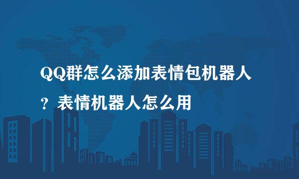 QQ群怎么添加表情包机器人？表情机器人怎么用