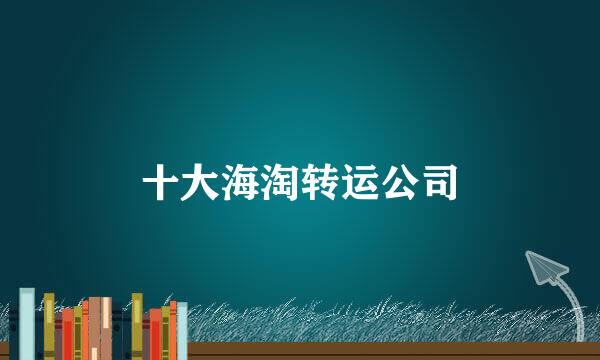 十大海淘转运公司