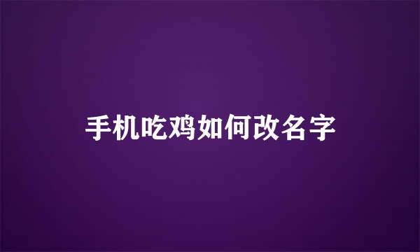 手机吃鸡如何改名字