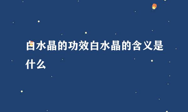 白水晶的功效白水晶的含义是什么