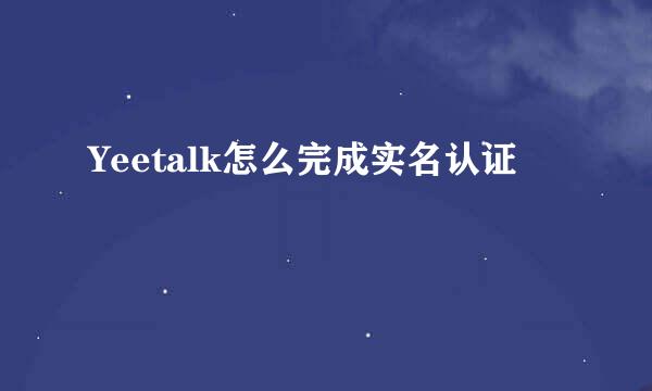Yeetalk怎么完成实名认证