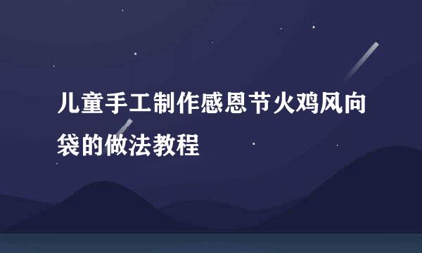 儿童手工制作感恩节火鸡风向袋的做法教程