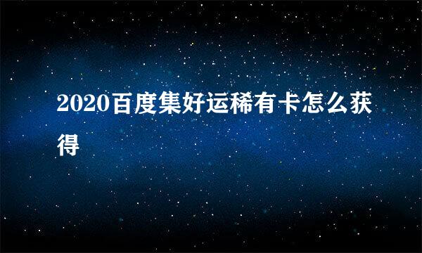 2020百度集好运稀有卡怎么获得