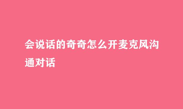 会说话的奇奇怎么开麦克风沟通对话