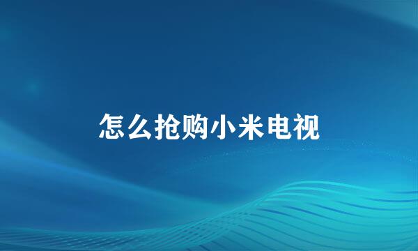 怎么抢购小米电视