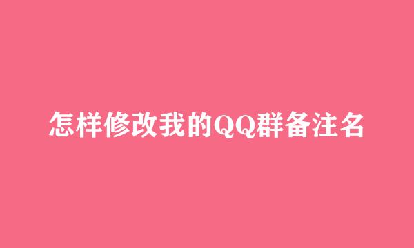 怎样修改我的QQ群备注名