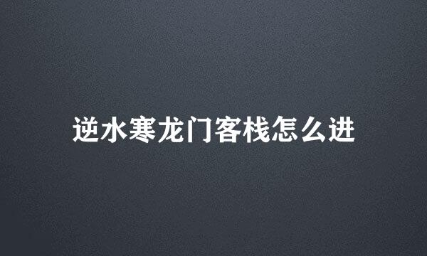 逆水寒龙门客栈怎么进