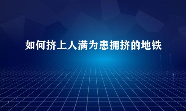 如何挤上人满为患拥挤的地铁