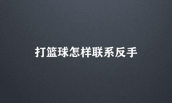 打篮球怎样联系反手