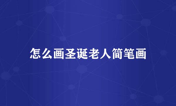 怎么画圣诞老人简笔画