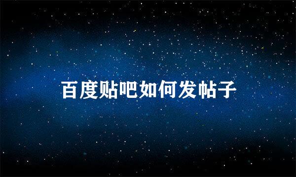 百度贴吧如何发帖子