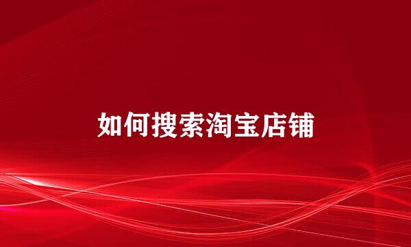 如何搜索淘宝店铺