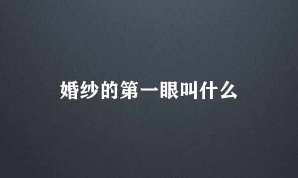 婚纱的第一眼叫什么