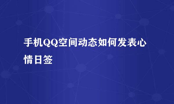 手机QQ空间动态如何发表心情日签
