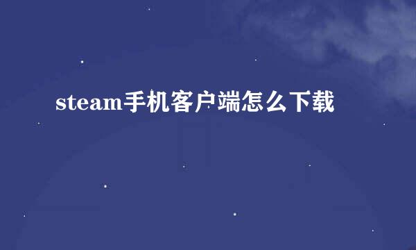 steam手机客户端怎么下载
