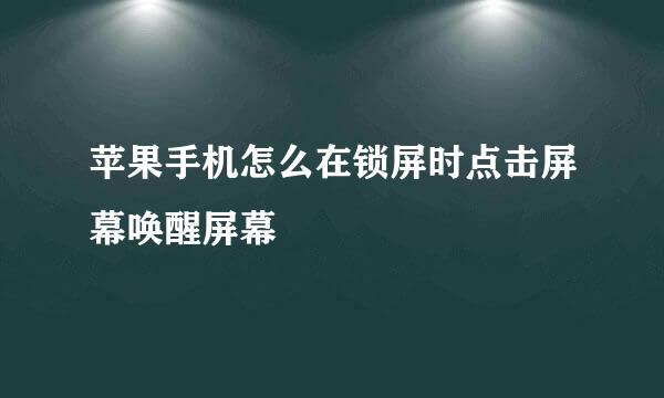 苹果手机怎么在锁屏时点击屏幕唤醒屏幕