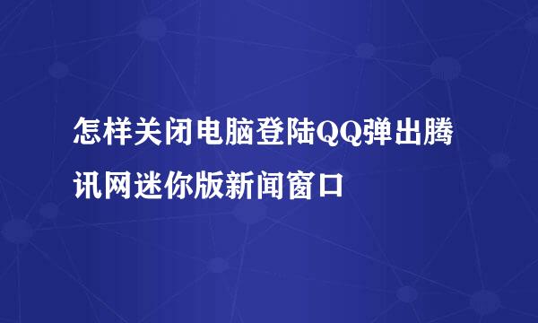 怎样关闭电脑登陆QQ弹出腾讯网迷你版新闻窗口