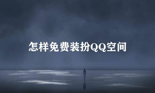 怎样免费装扮QQ空间