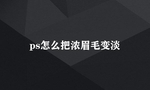 ps怎么把浓眉毛变淡