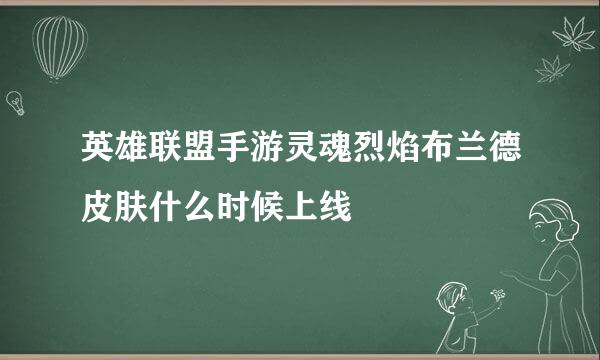 英雄联盟手游灵魂烈焰布兰德皮肤什么时候上线