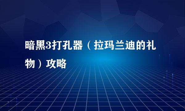 暗黑3打孔器（拉玛兰迪的礼物）攻略