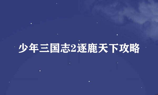 少年三国志2逐鹿天下攻略