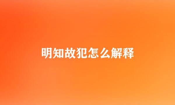 明知故犯怎么解释