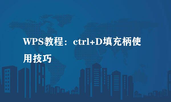 WPS教程：ctrl+D填充柄使用技巧