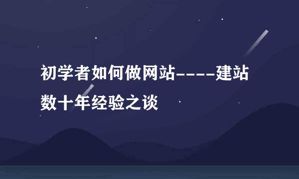 初学者如何做网站----建站数十年经验之谈