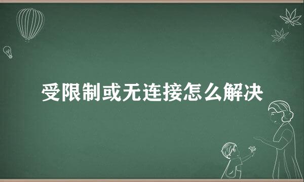受限制或无连接怎么解决