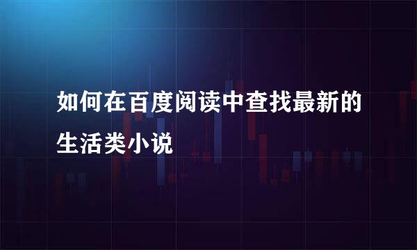 如何在百度阅读中查找最新的生活类小说