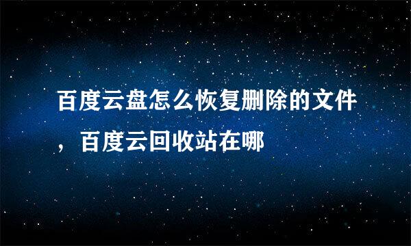 百度云盘怎么恢复删除的文件，百度云回收站在哪