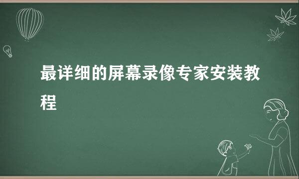 最详细的屏幕录像专家安装教程