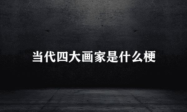 当代四大画家是什么梗