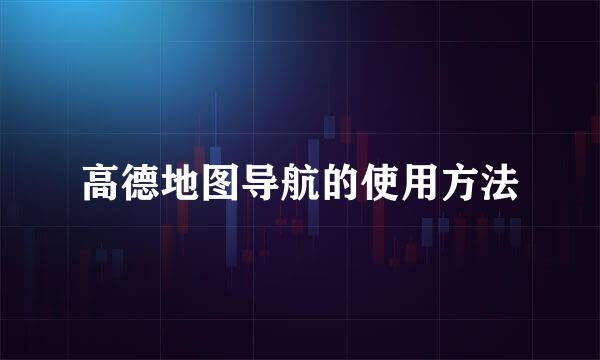 高德地图导航的使用方法