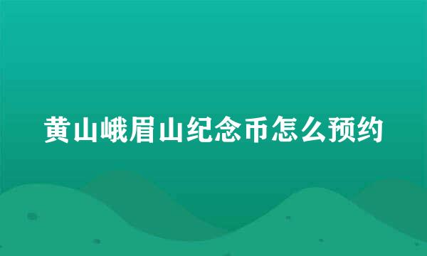 黄山峨眉山纪念币怎么预约