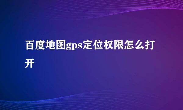 百度地图gps定位权限怎么打开