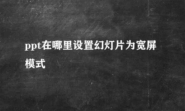 ppt在哪里设置幻灯片为宽屏模式