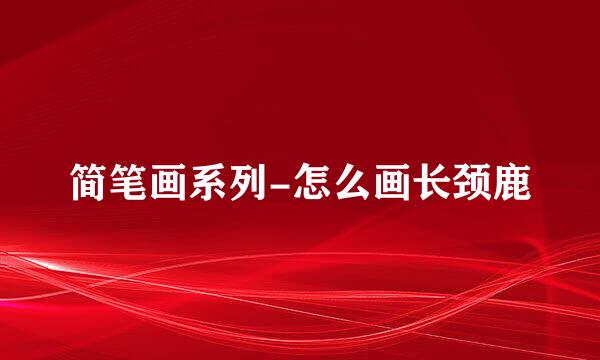 简笔画系列-怎么画长颈鹿