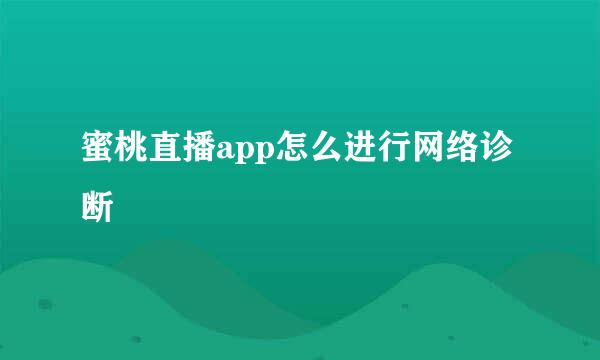 蜜桃直播app怎么进行网络诊断