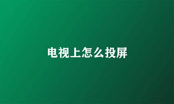 电视上怎么投屏