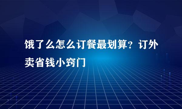 饿了么怎么订餐最划算？订外卖省钱小窍门